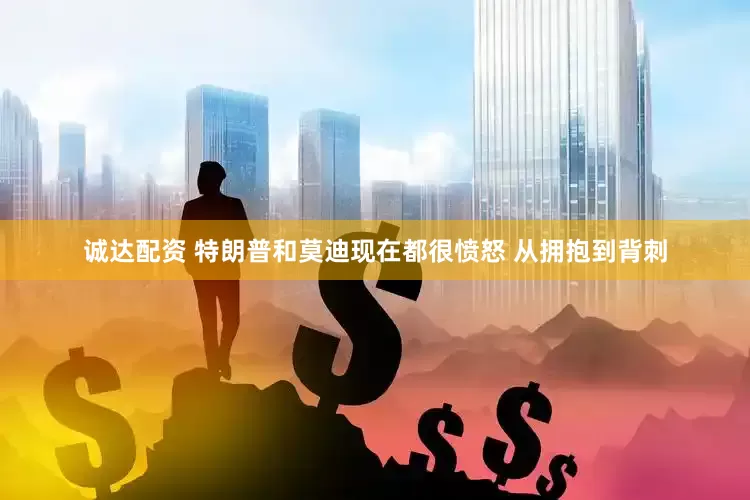 诚达配资 特朗普和莫迪现在都很愤怒 从拥抱到背刺