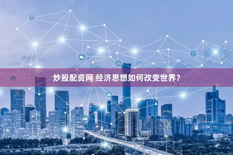 炒股配资网 经济思想如何改变世界？