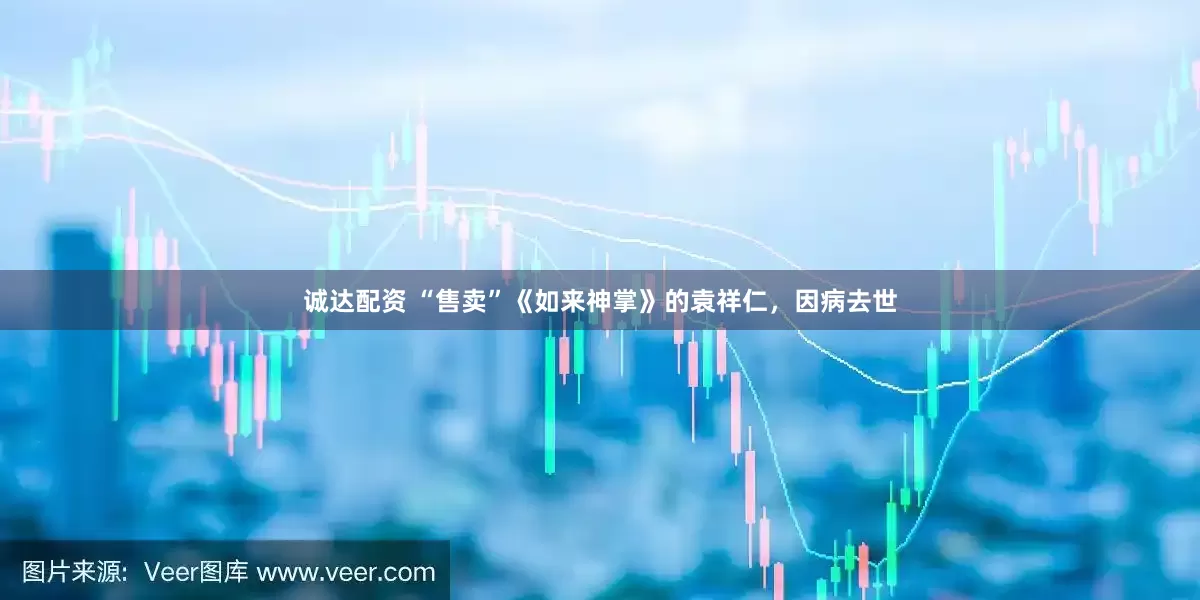 诚达配资 “售卖”《如来神掌》的袁祥仁，因病去世